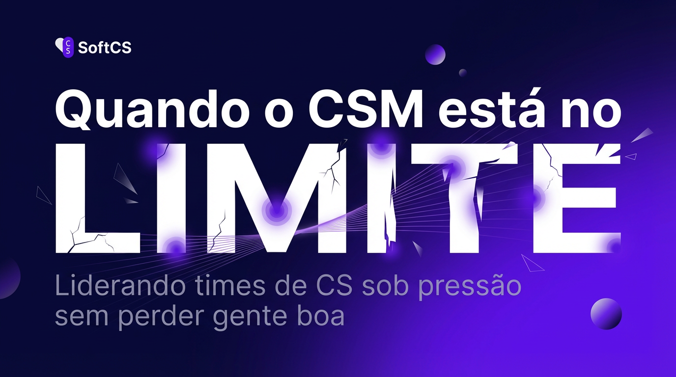 Quando o CSM Está no Limite: Liderando Times de CS sob Pressão sem Perder Gente Boa